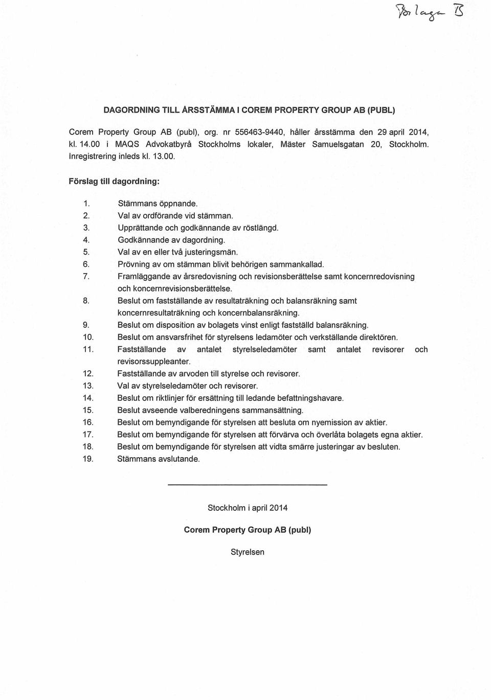 Upprättande och godkännande av röstlängd. 4. Godkännande av dagordning. 5. Val av en eller två justeringsmän. 6. Prövning av om stämman blivit behörigen sammankallad. 7.