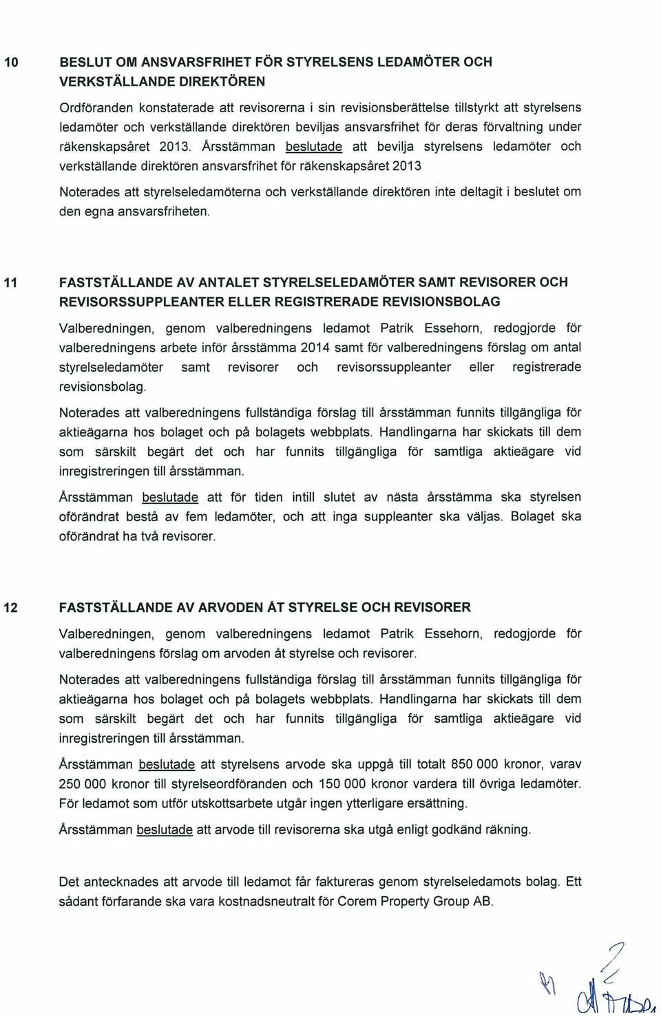 Arsstämman beslutade att bevilja styrelsens ledamöter och verkställande direktören ansvarsfrihet för räkenskapsåret 2013 Noterades att styrelseledamöterna och verkställande direktören inte deltagit i