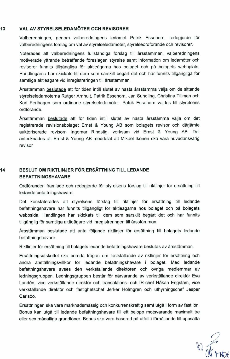 Noterades att valberedningens fullständiga förslag till årsstämman, valberedningens motiverade yttrande beträffande föreslagen styrelse samt information om ledamöter och revisorer funnits