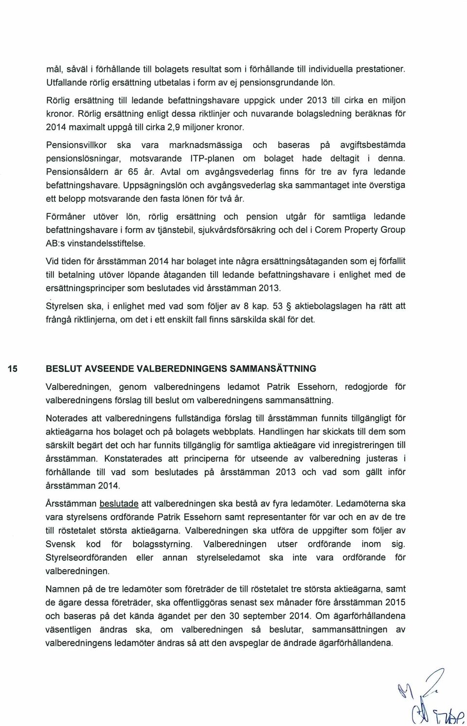 Rörlig ersättning enligt dessa riktlinjer och nuvarande bolagsledning beräknas för 2014 maximalt uppgå till cirka 2,9 miljoner kronor.