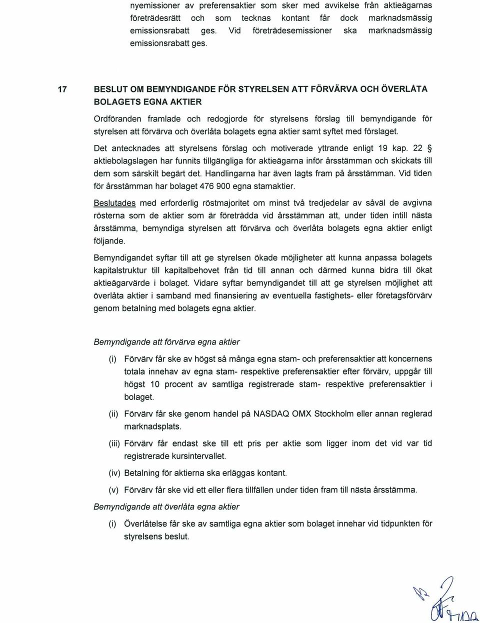 17 BESLUT OM BEMYNDIGANDE FÖR STYRELSEN ATT FÖRVÄRVA OCH ÖVERLÅTA BOLAGETS EGNA AKTIER Ordföranden framlade och redogjorde för styrelsens förslag till bemyndigande för styrelsen att förvärva och