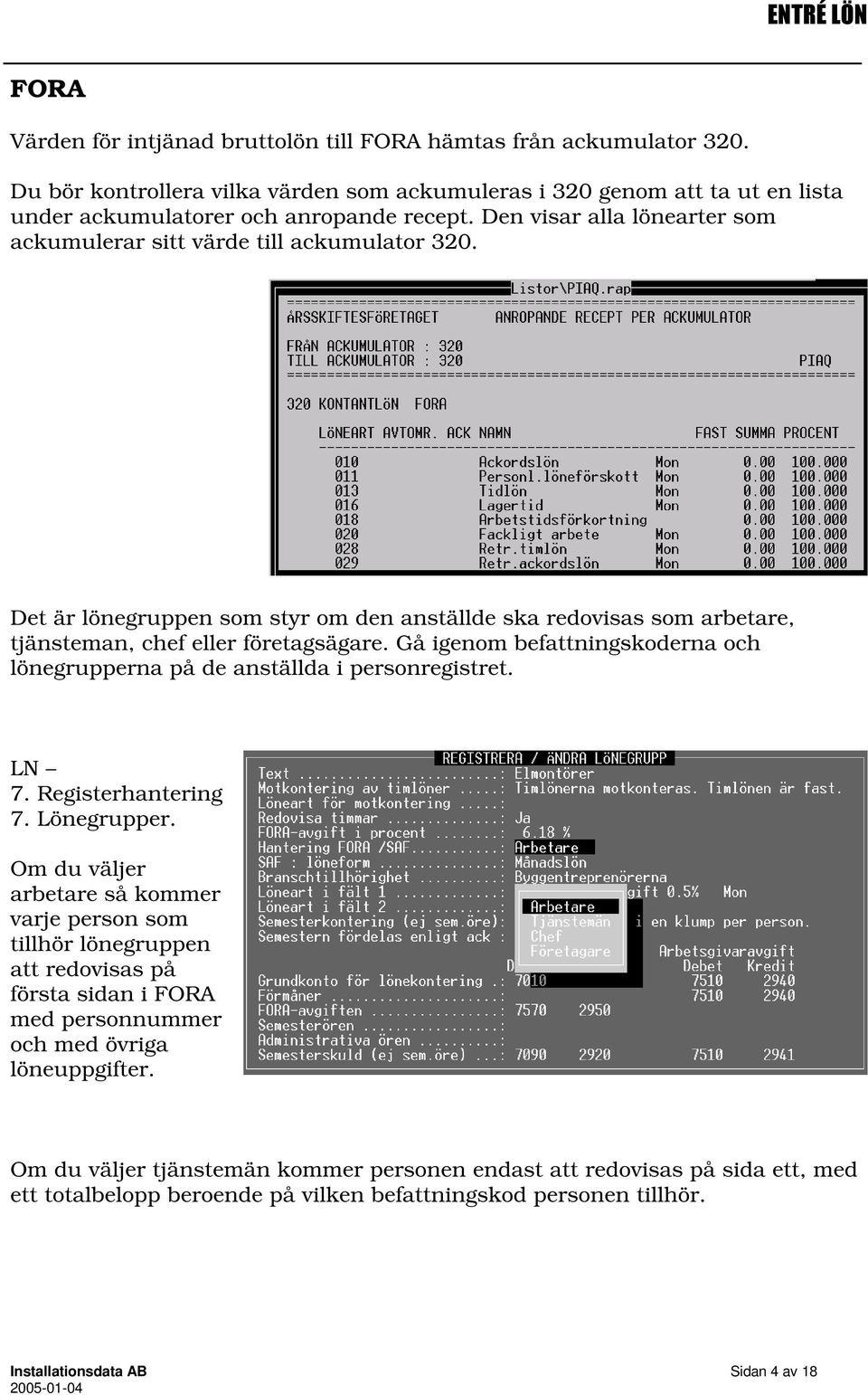 Gå igenom befattningskoderna och lönegrupperna på de anställda i personregistret. LN 7. Registerhantering 7. Lönegrupper.