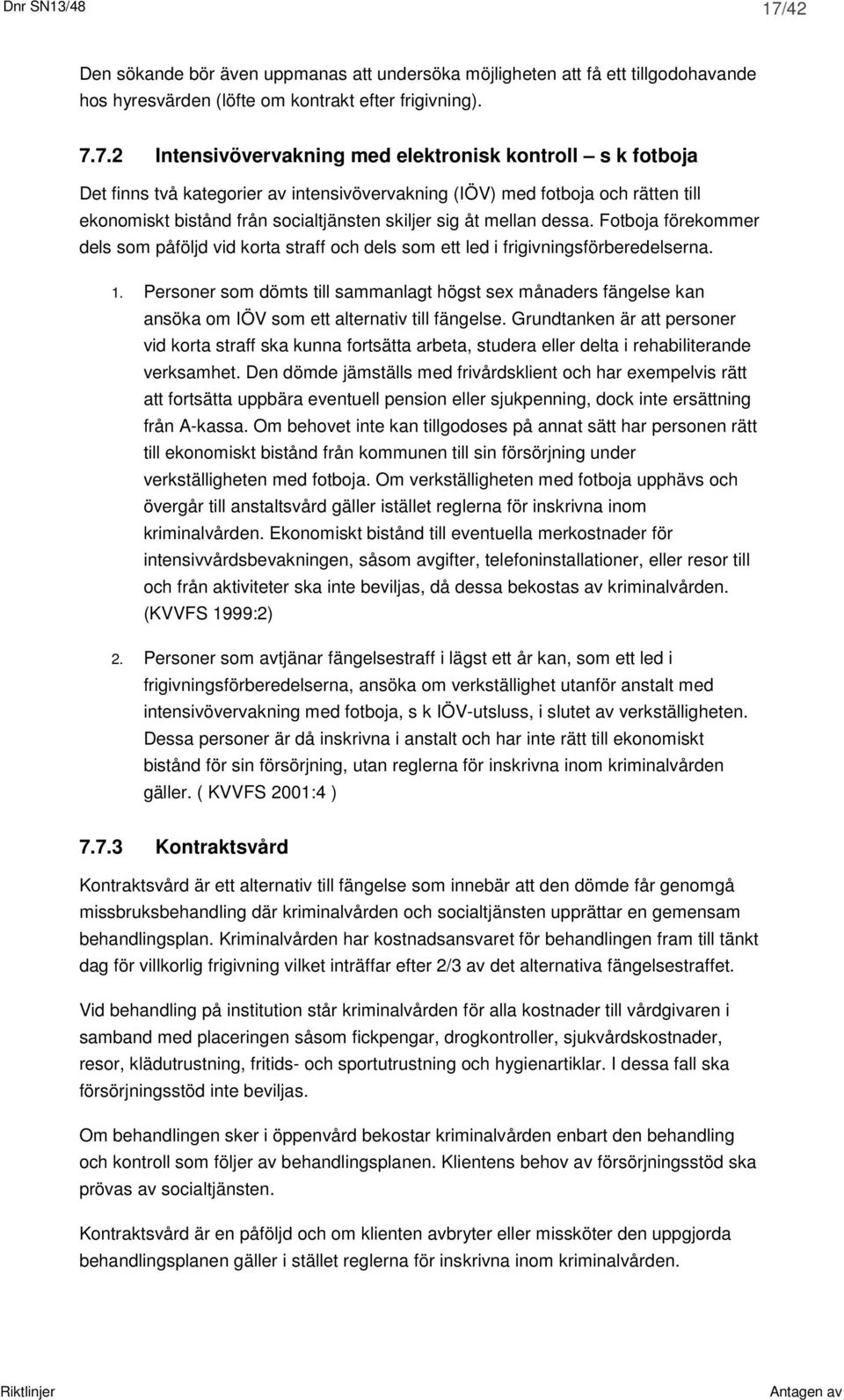 7.2 Intensivövervakning med elektronisk kontroll s k fotboja Det finns två kategorier av intensivövervakning (IÖV) med fotboja och rätten till ekonomiskt bistånd från socialtjänsten skiljer sig åt