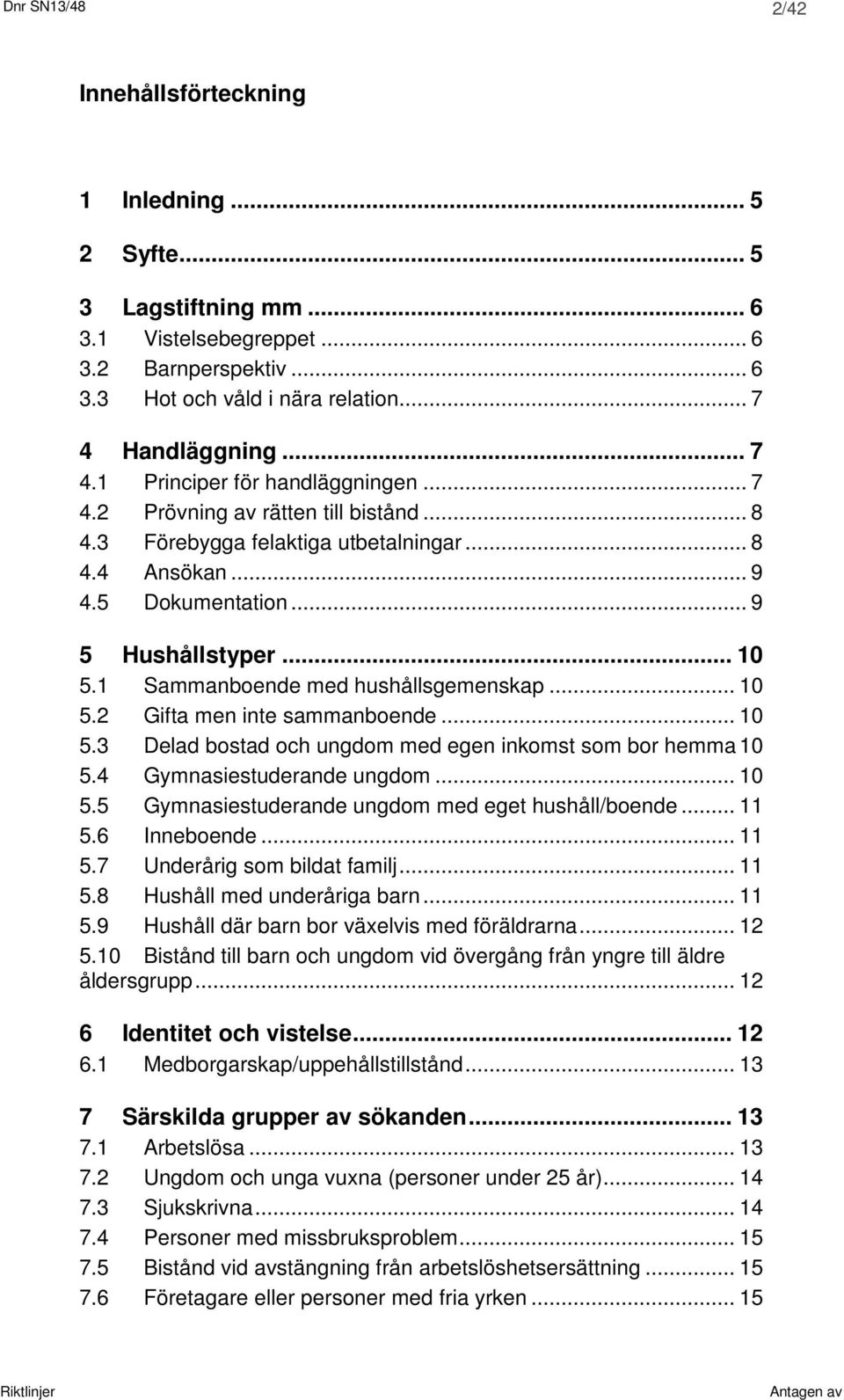 .. 10 5.1 Sammanboende med hushållsgemenskap... 10 5.2 Gifta men inte sammanboende... 10 5.3 Delad bostad och ungdom med egen inkomst som bor hemma 10 5.4 Gymnasiestuderande ungdom... 10 5.5 Gymnasiestuderande ungdom med eget hushåll/boende.