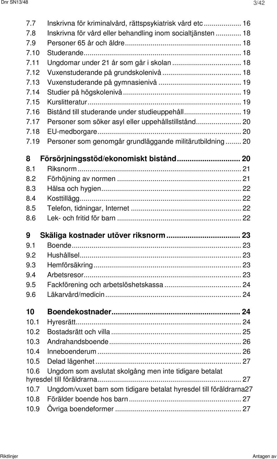 .. 19 7.16 Bistånd till studerande under studieuppehåll... 19 7.17 Personer som söker asyl eller uppehållstillstånd... 20 7.18 EU-medborgare... 20 7.19 Personer som genomgår grundläggande militärutbildning.