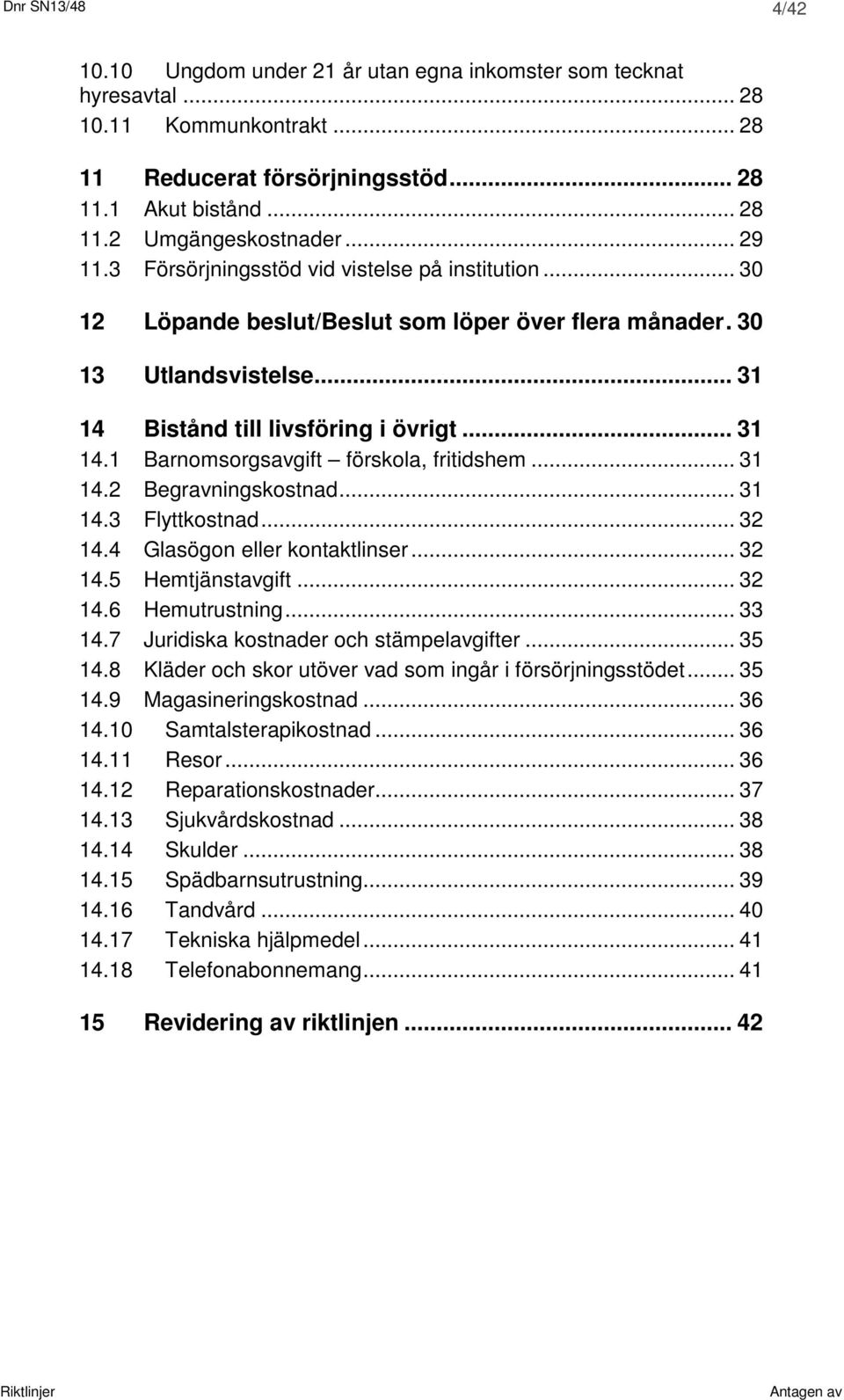 .. 31 14.2 Begravningskostnad... 31 14.3 Flyttkostnad... 32 14.4 Glasögon eller kontaktlinser... 32 14.5 Hemtjänstavgift... 32 14.6 Hemutrustning... 33 14.7 Juridiska kostnader och stämpelavgifter.