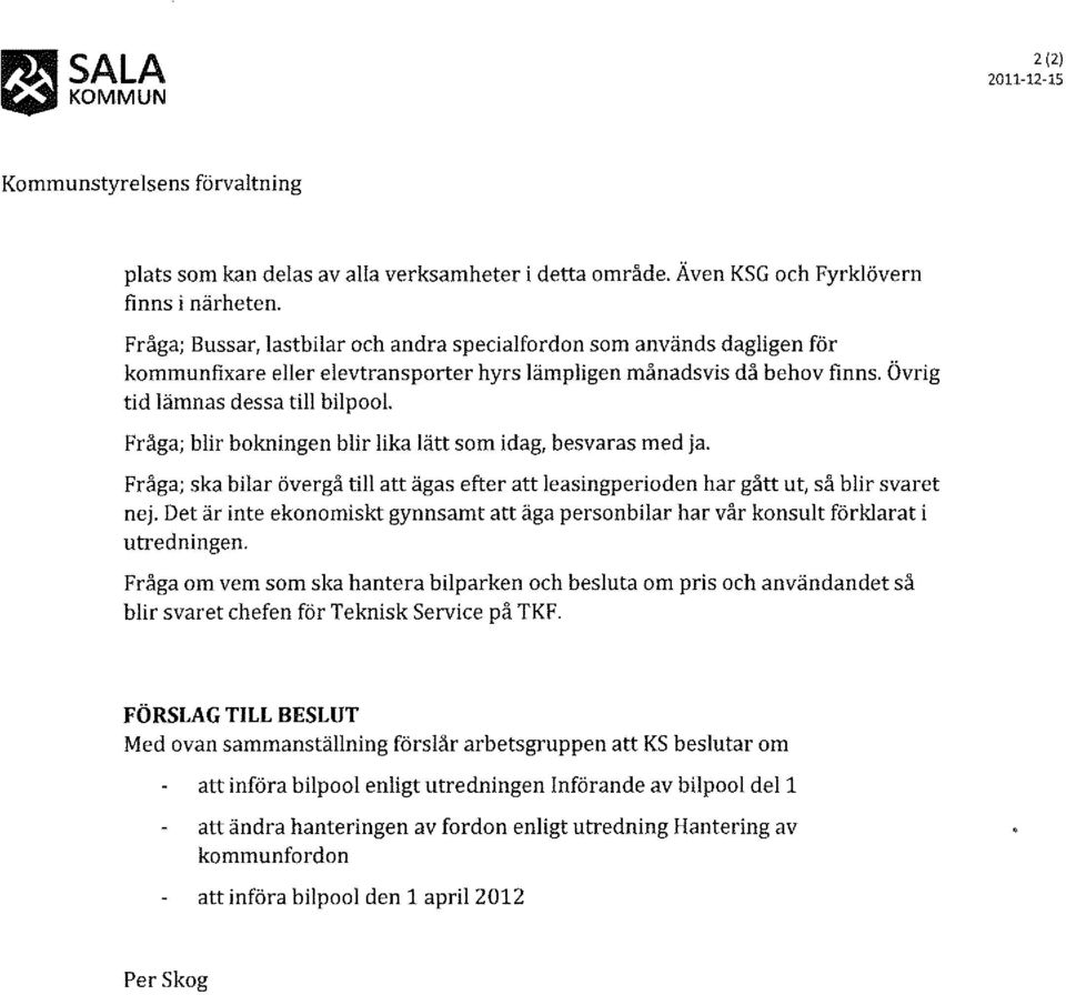 Fråga; blir bokningen blir lika lätt som idag, besvaras med ja. Fråga; ska bilar övergå till att ägas efter att leasingperioden har gått ut, så blir svaret nej.