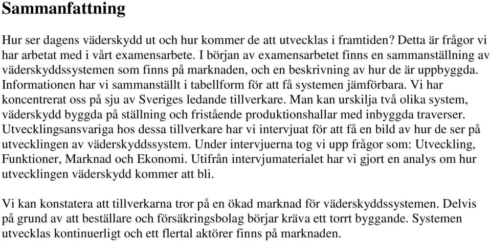 Informationen har vi sammanställt i tabellform för att få systemen jämförbara. Vi har koncentrerat oss på sju av Sveriges ledande tillverkare.