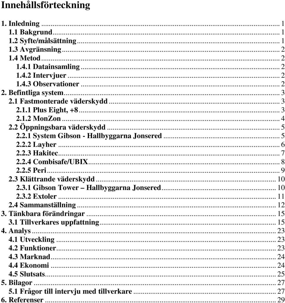 .. 6 2.2.3 Hakitec... 7 2.2.4 Combisafe/UBIX... 8 2.2.5 Peri... 9 2.3 Klättrande väderskydd... 10 2.3.1 Gibson Tower Hallbyggarna Jonsered... 10 2.3.2 Extoler... 11 2.4 Sammanställning... 12 3.