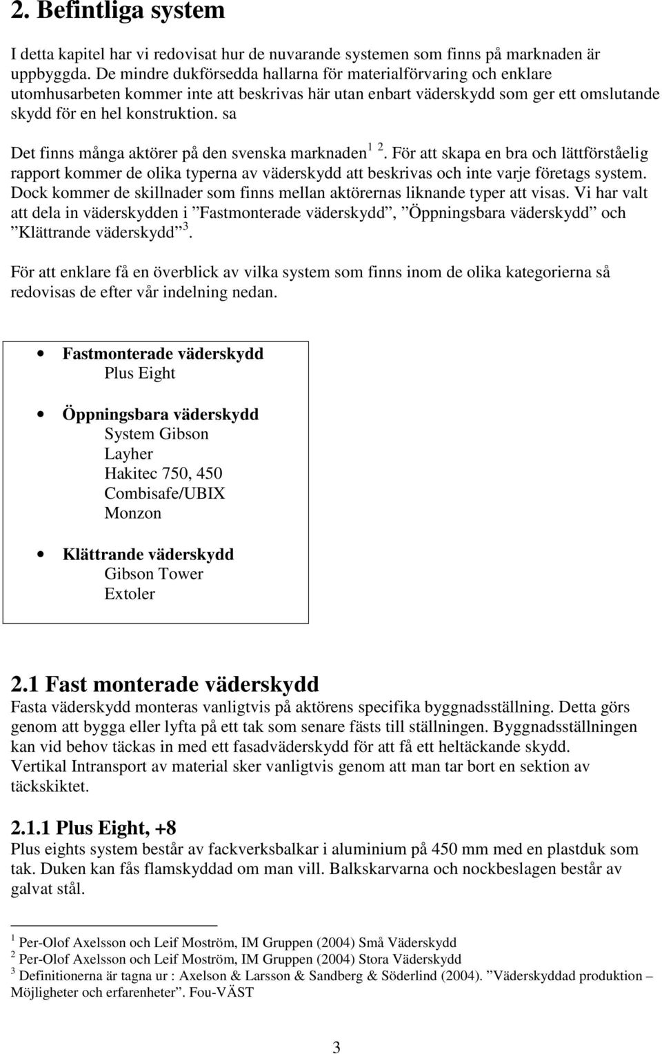 sa Det finns många aktörer på den svenska marknaden 1 2. För att skapa en bra och lättförståelig rapport kommer de olika typerna av väderskydd att beskrivas och inte varje företags system.