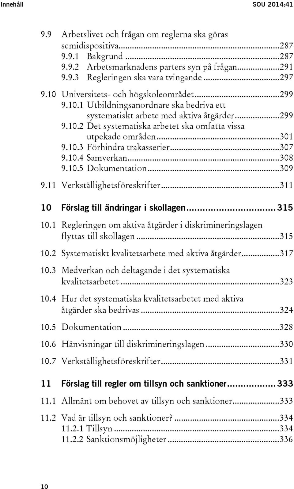 .. 301 9.10.3 Förhindra trakasserier... 307 9.10.4 Samverkan... 308 9.10.5 Dokumentation... 309 9.11 Verkställighetsföreskrifter... 311 10 Förslag till ändringar i skollagen... 315 10.