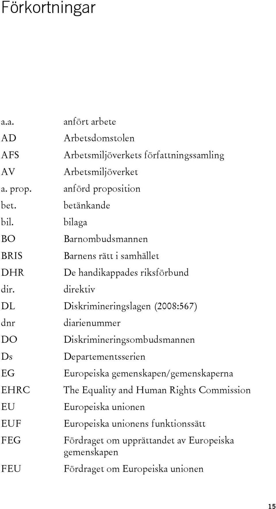 betänkande bilaga Barnombudsmannen Barnens rätt i samhället De handikappades riksförbund direktiv DL Diskrimineringslagen (2008:567) dnr DO Ds EG EHRC EU