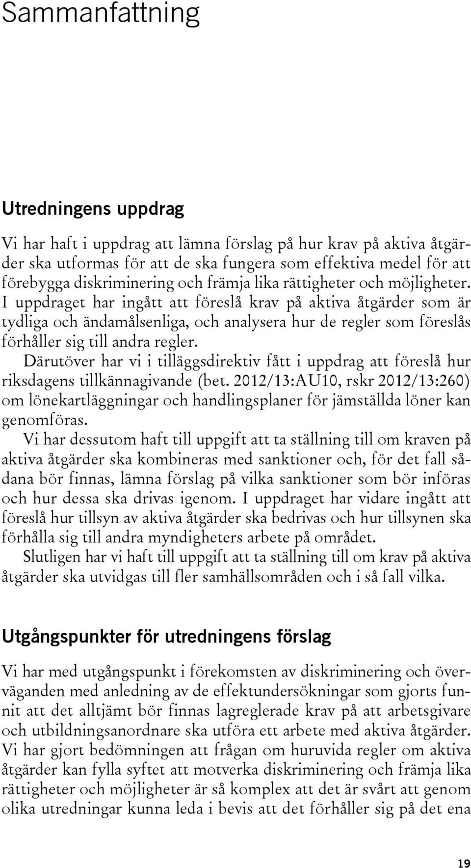 I uppdraget har ingått att föreslå krav på aktiva åtgärder som är tydliga och ändamålsenliga, och analysera hur de regler som föreslås förhåller sig till andra regler.