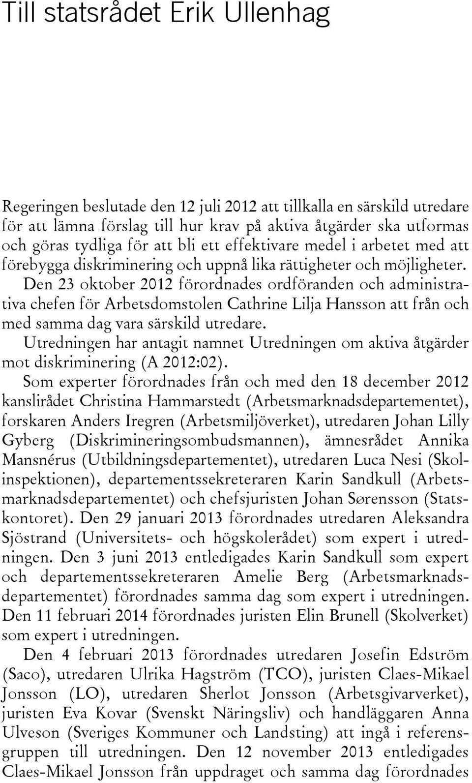 Den 23 oktober 2012 förordnades ordföranden och administrativa chefen för Arbetsdomstolen Cathrine Lilja Hansson att från och med samma dag vara särskild utredare.