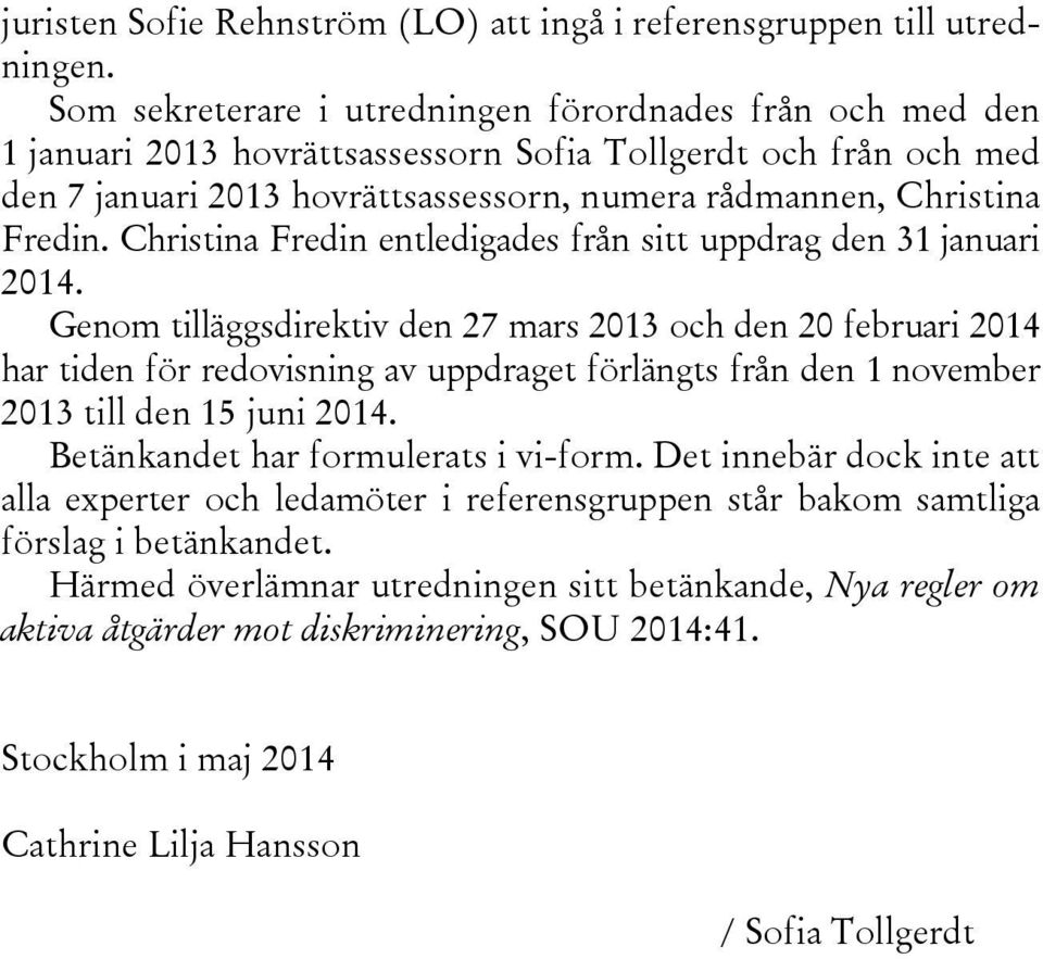 Christina Fredin entledigades från sitt uppdrag den 31 januari 2014.