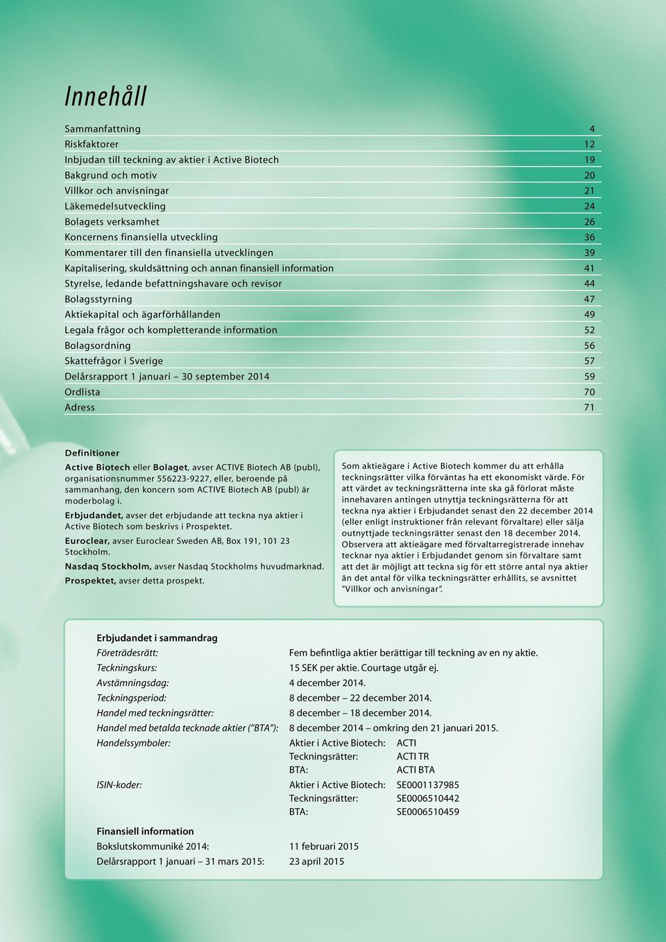 revisor 44 Bolagsstyrning 47 Aktiekapital och ägarförhållanden 49 Legala frågor och kompletterande information 52 Bolagsordning 56 Skattefrågor i Sverige 57 Delårsrapport 1 januari 30 september 2014