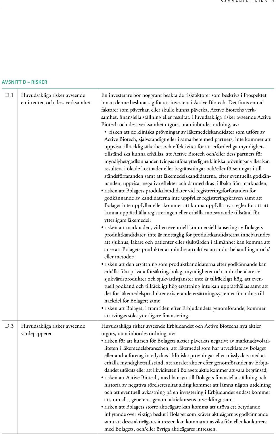 Det finns en rad faktorer som påverkar, eller skulle kunna påverka, Active Biotechs verksamhet, finansiella ställning eller resultat.