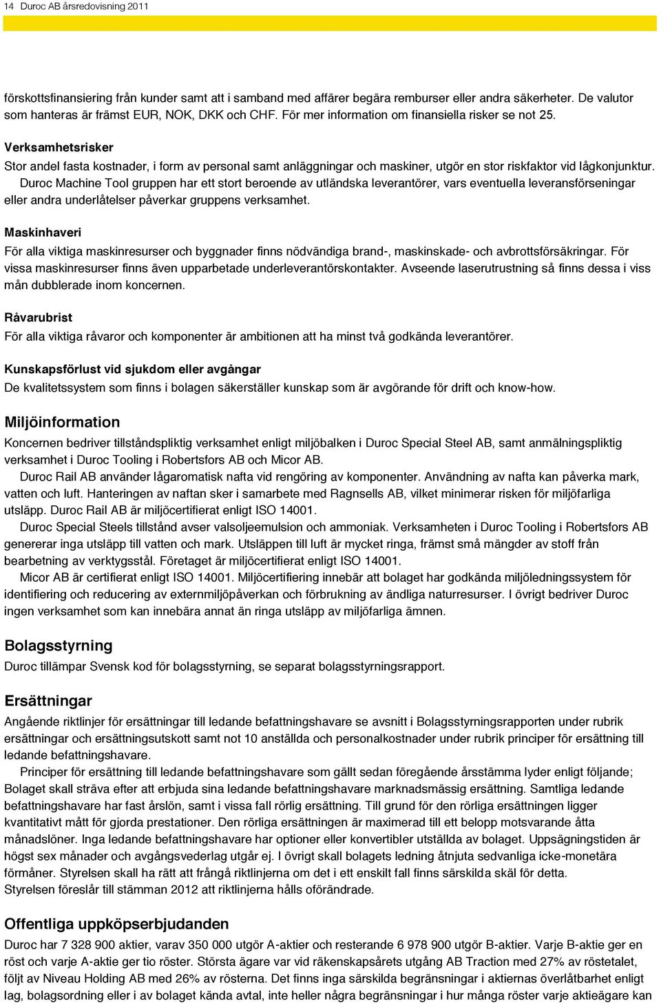 Duroc Machine Tool gruppen har ett stort beroende av utländska leverantörer, vars eventuella leveransförseningar eller andra underlåtelser påverkar gruppens verksamhet.