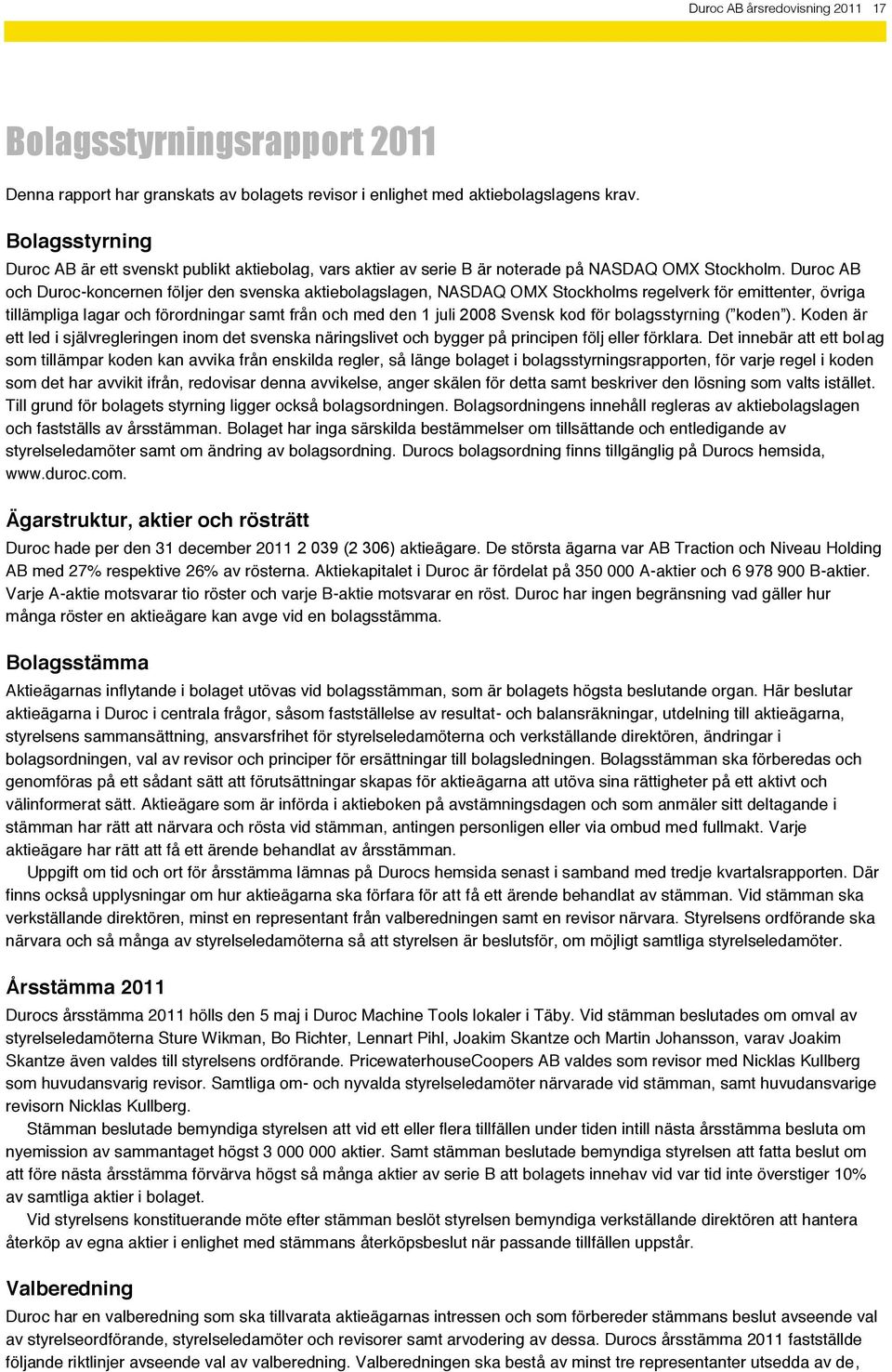 Duroc AB och Duroc-koncernen följer den svenska aktiebolagslagen, NASDAQ OMX Stockholms regelverk för emittenter, övriga tillämpliga lagar och förordningar samt från och med den 1 juli 2008 Svensk