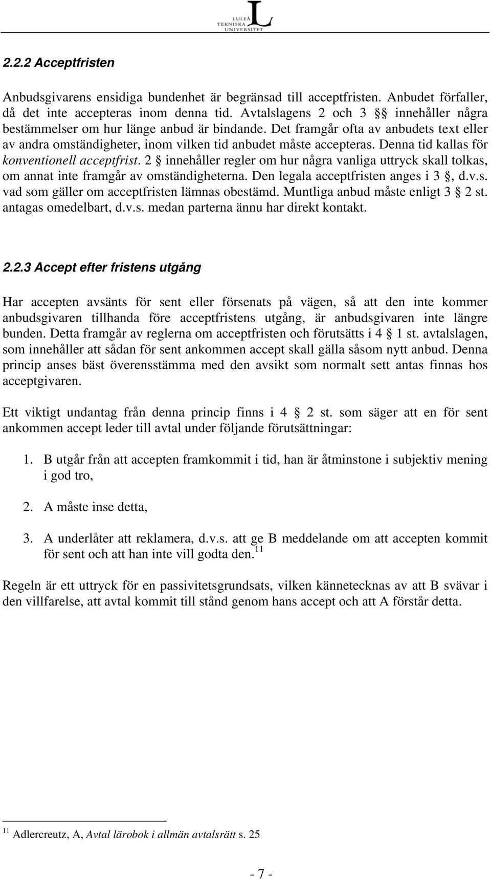 Denna tid kallas för konventionell acceptfrist. 2 innehåller regler om hur några vanliga uttryck skall tolkas, om annat inte framgår av omständigheterna. Den legala acceptfristen anges i 3, d.v.s. vad som gäller om acceptfristen lämnas obestämd.