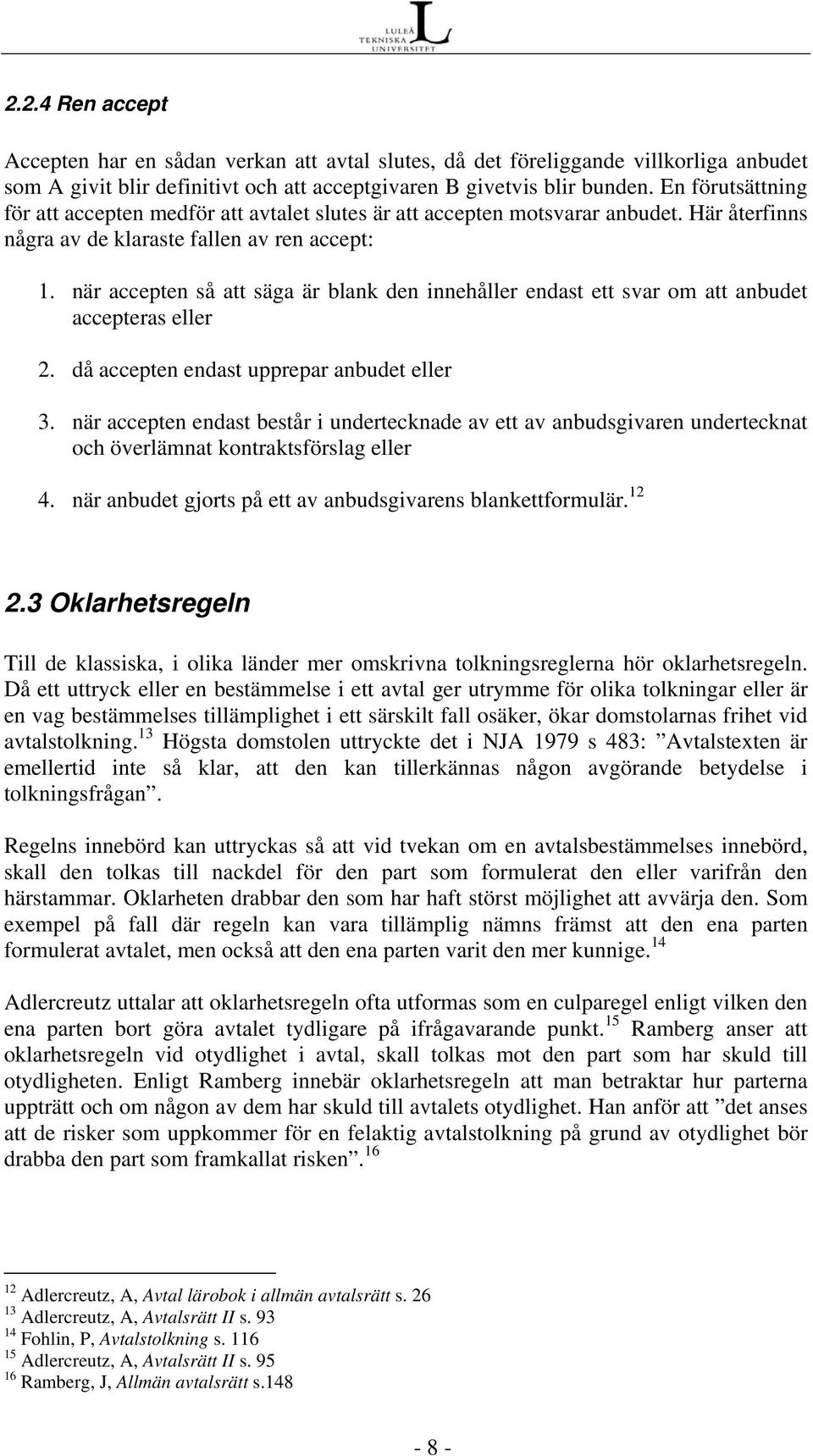 när accepten så att säga är blank den innehåller endast ett svar om att anbudet accepteras eller 2. då accepten endast upprepar anbudet eller 3.