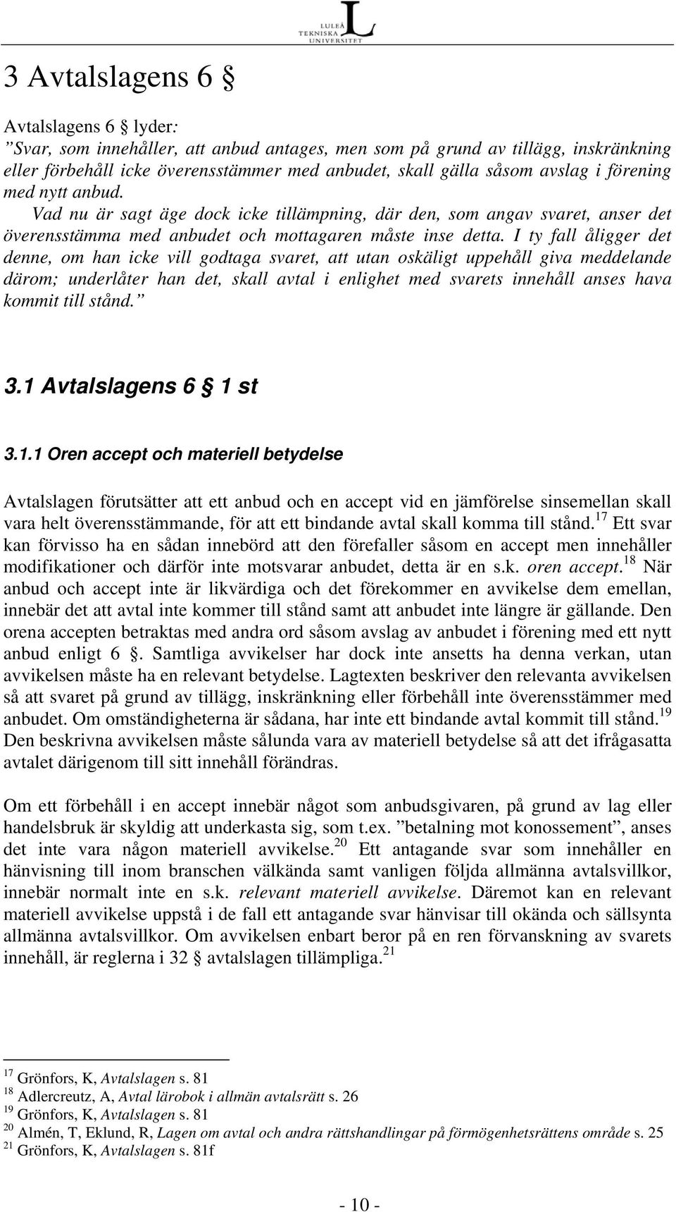 I ty fall åligger det denne, om han icke vill godtaga svaret, att utan oskäligt uppehåll giva meddelande därom; underlåter han det, skall avtal i enlighet med svarets innehåll anses hava kommit till