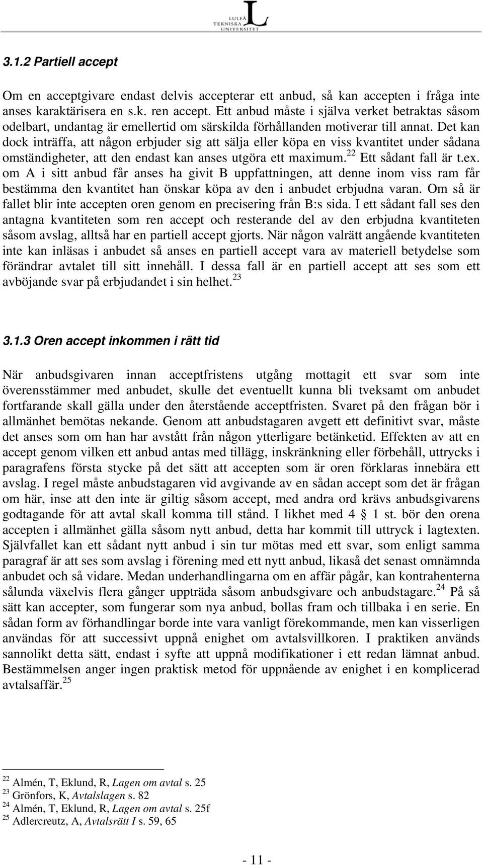 Det kan dock inträffa, att någon erbjuder sig att sälja eller köpa en viss kvantitet under sådana omständigheter, att den endast kan anses utgöra ett maximum. 22 Ett sådant fall är t.ex.