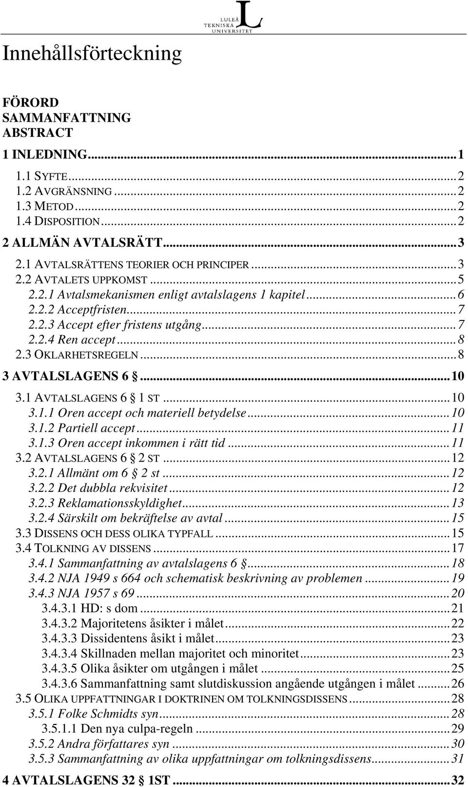 ..8 3 AVTALSLAGENS 6...10 3.1 AVTALSLAGENS 6 1 ST...10 3.1.1 Oren accept och materiell betydelse...10 3.1.2 Partiell accept...11 3.1.3 Oren accept inkommen i rätt tid...11 3.2 AVTALSLAGENS 6 2 ST.