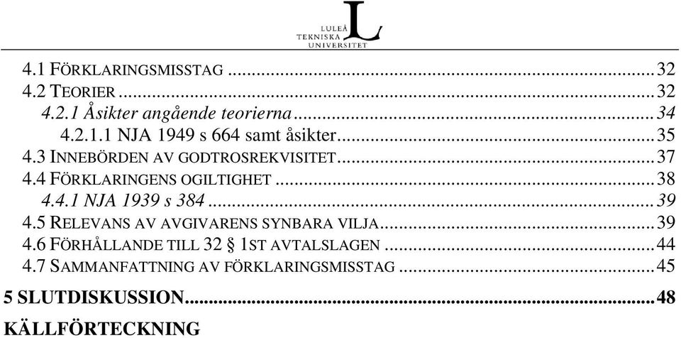 ..39 4.5 RELEVANS AV AVGIVARENS SYNBARA VILJA...39 4.6 FÖRHÅLLANDE TILL 32 1ST AVTALSLAGEN...44 4.