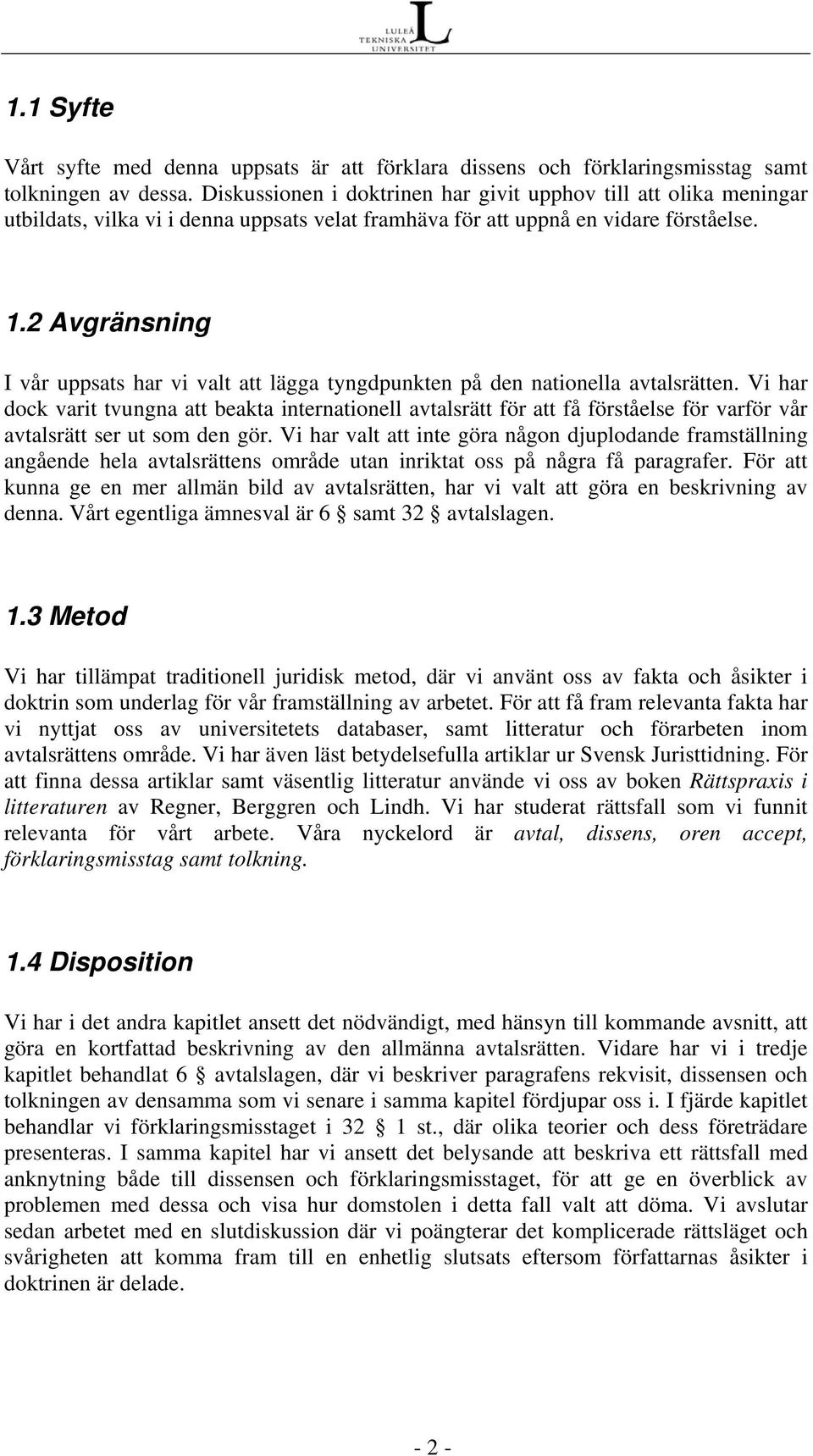 2 Avgränsning I vår uppsats har vi valt att lägga tyngdpunkten på den nationella avtalsrätten.