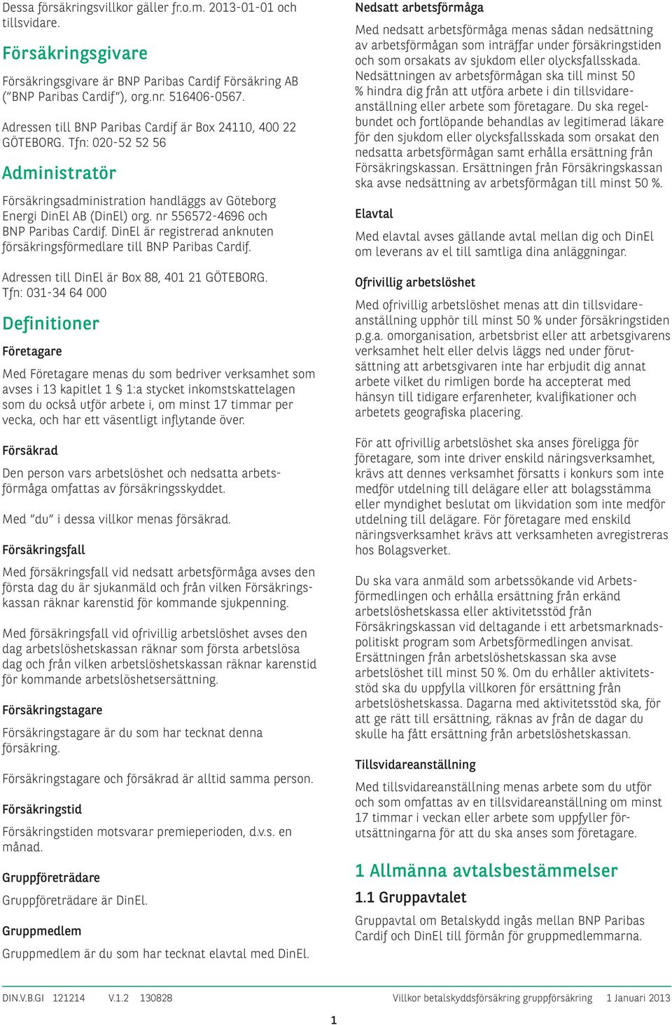 nr 556572-4696 och BNP Paribas Cardif. DinEl är registrerad anknuten försäkringsförmedlare till BNP Paribas Cardif. Adressen till DinEl är Box 88, 401 21 GÖTEBORG.