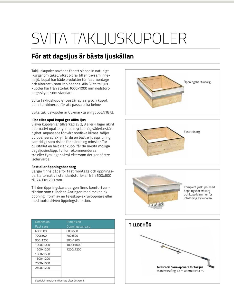 Svita takljuskupoler består av sarg och kupol, som kombineras för att passa olika behov. Svita takljuskupoler är CE-märkta enligt SSEN1873.