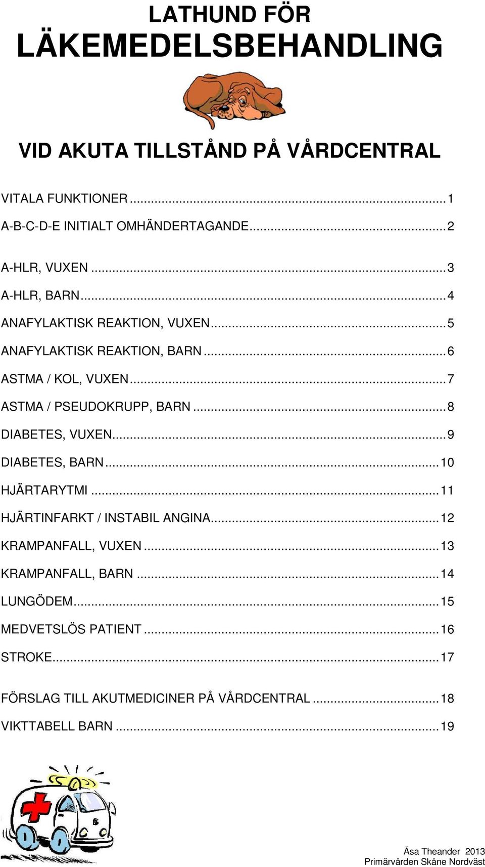 ..7 ASTMA / PSEUDOKRUPP, BARN...8 DIABETES, VUXEN...9 DIABETES, BARN...10 HJÄRTARYTMI...11 HJÄRTINFARKT / INSTABIL ANGINA.