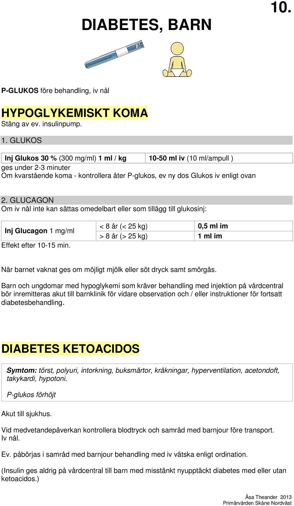 < 8 år (< 25 kg) 0,5 ml im > 8 år (> 25 kg) 1 ml im När barnet vaknat ges om möjligt mjölk eller söt dryck samt smörgås.