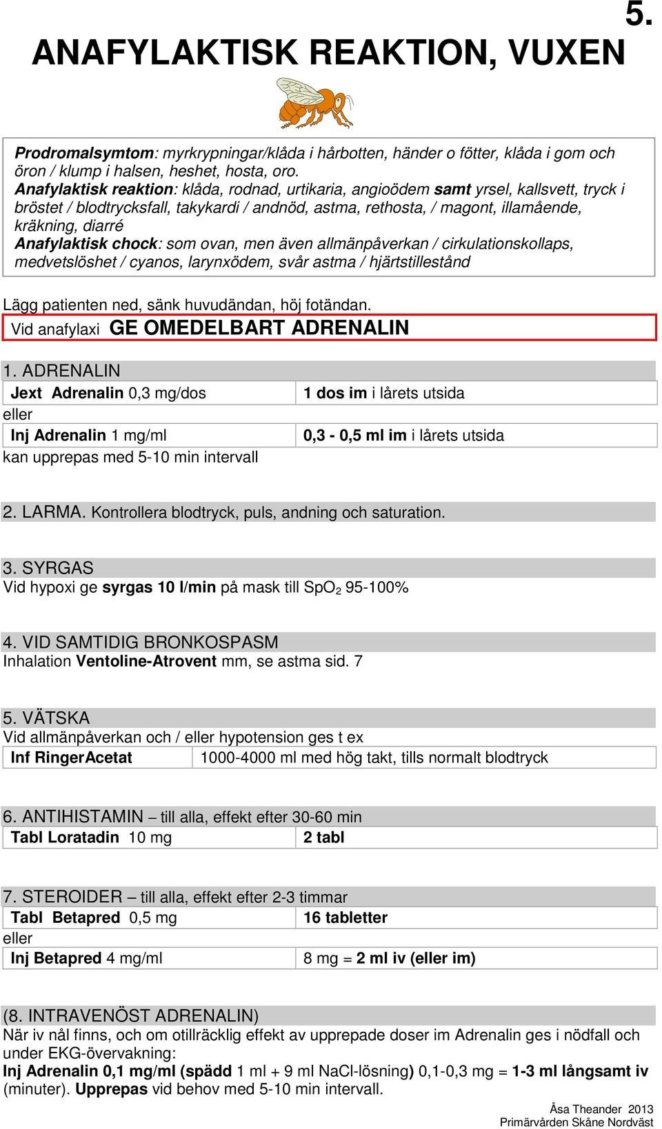 Anafylaktisk chock: som ovan, men även allmänpåverkan / cirkulationskollaps, medvetslöshet / cyanos, larynxödem, svår astma / hjärtstillestånd Lägg patienten ned, sänk huvudändan, höj fotändan.