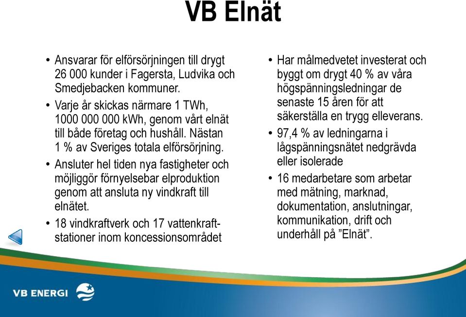 Ansluter hel tiden nya fastigheter och möjliggör förnyelsebar elproduktion genom att ansluta ny vindkraft till elnätet.