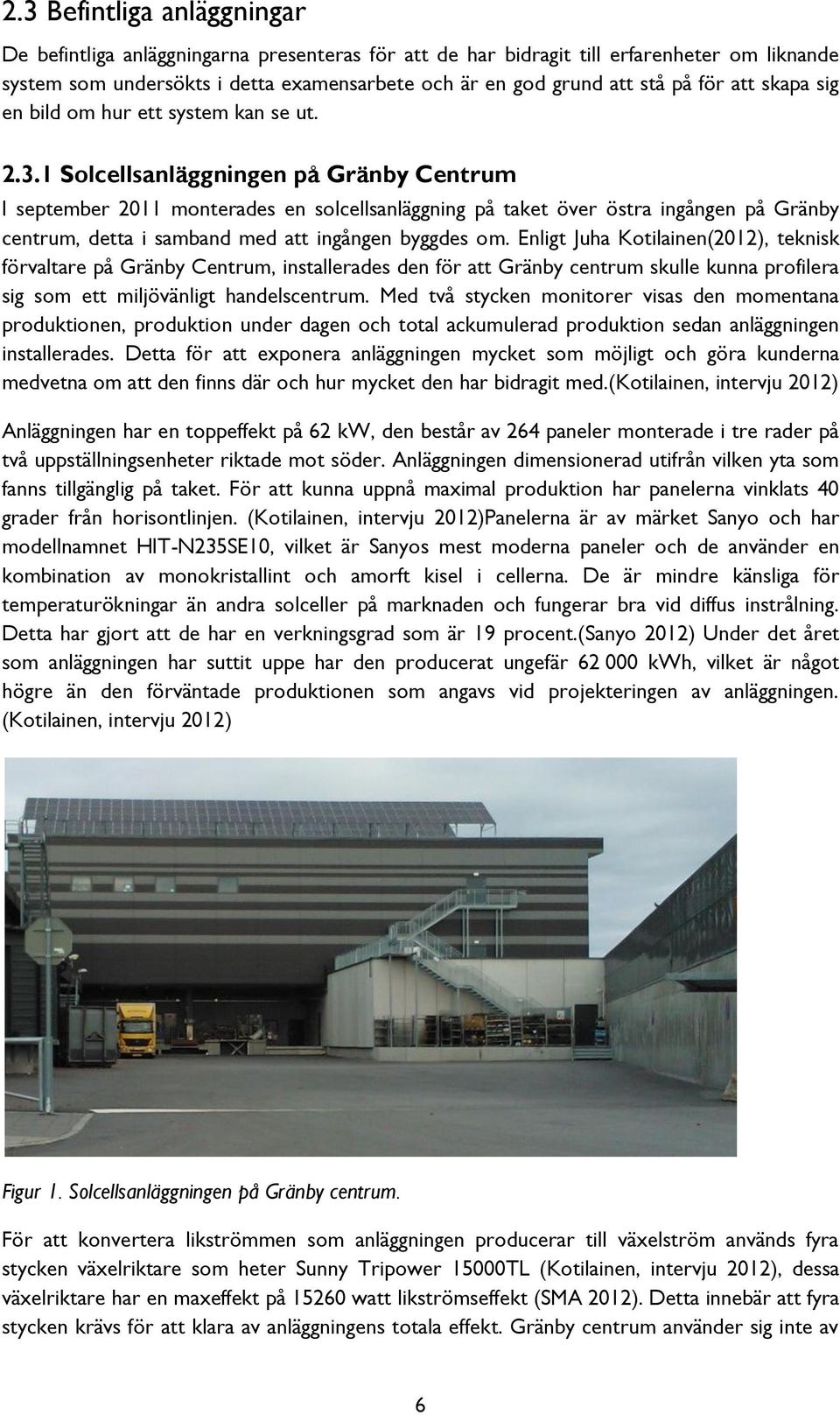 1 Solcellsanläggningen på Gränby Centrum I september 2011 monterades en solcellsanläggning på taket över östra ingången på Gränby centrum, detta i samband med att ingången byggdes om.