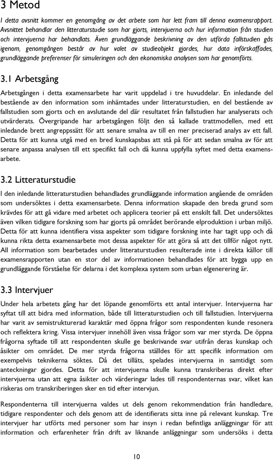 Även grundläggande beskrivning av den utförda fallstudien gås igenom, genomgången består av hur valet av studieobjekt gjordes, hur data införskaffades, grundläggande preferenser för simuleringen och