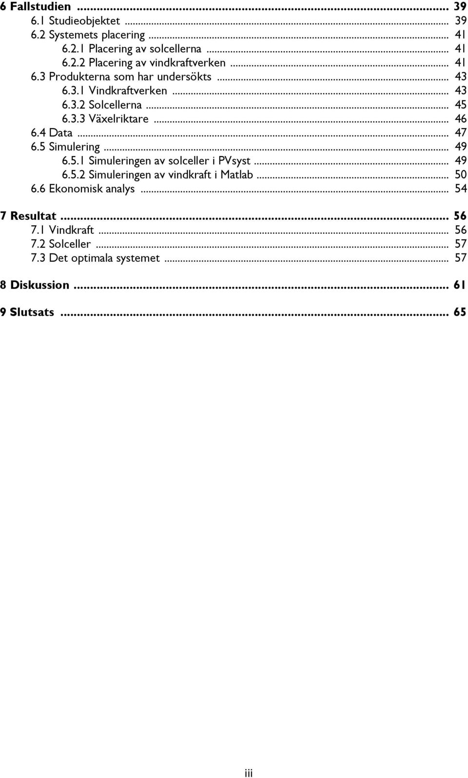 5 Simulering... 49 6.5.1 Simuleringen av solceller i PVsyst... 49 6.5.2 Simuleringen av vindkraft i Matlab... 50 6.6 Ekonomisk analys.