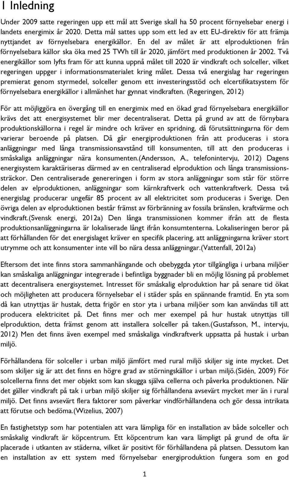 En del av målet är att elproduktionen från förnyelsebara källor ska öka med 25 TWh till år 2020, jämfört med produktionen år 2002.