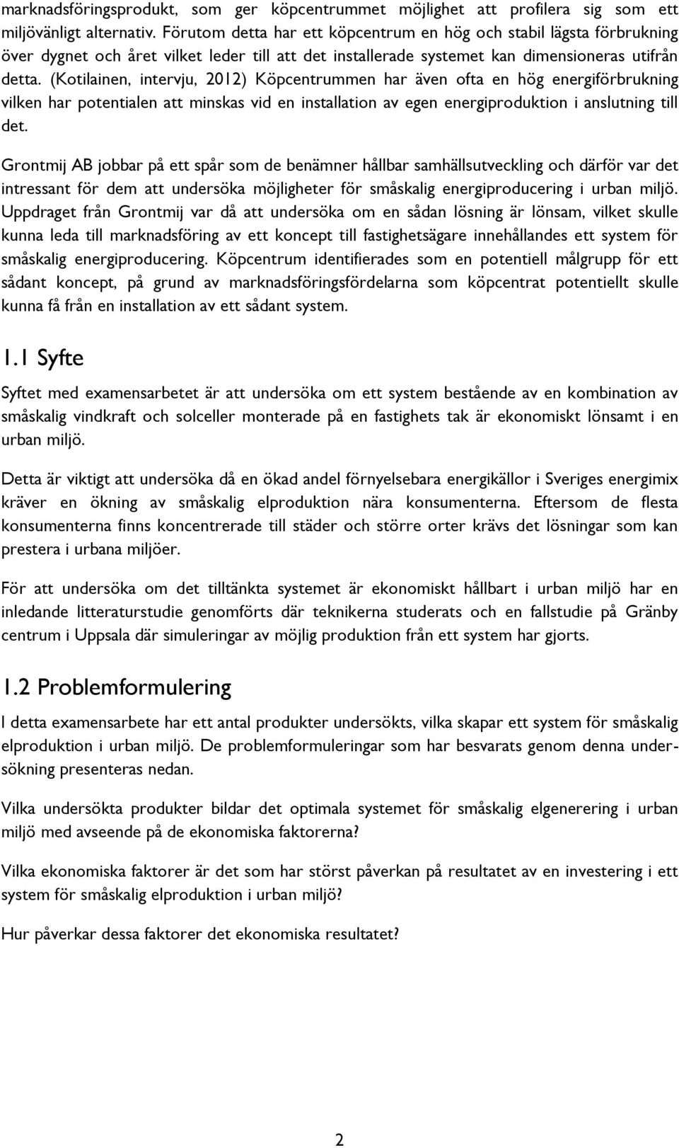 (Kotilainen, intervju, 2012) Köpcentrummen har även ofta en hög energiförbrukning vilken har potentialen att minskas vid en installation av egen energiproduktion i anslutning till det.