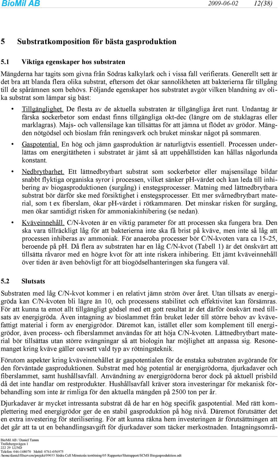 Följande egenskaper hos substratet avgör vilken blandning av olika substrat som lämpar sig bäst: Tillgänglighet. De flesta av de aktuella substraten är tillgängliga året runt.