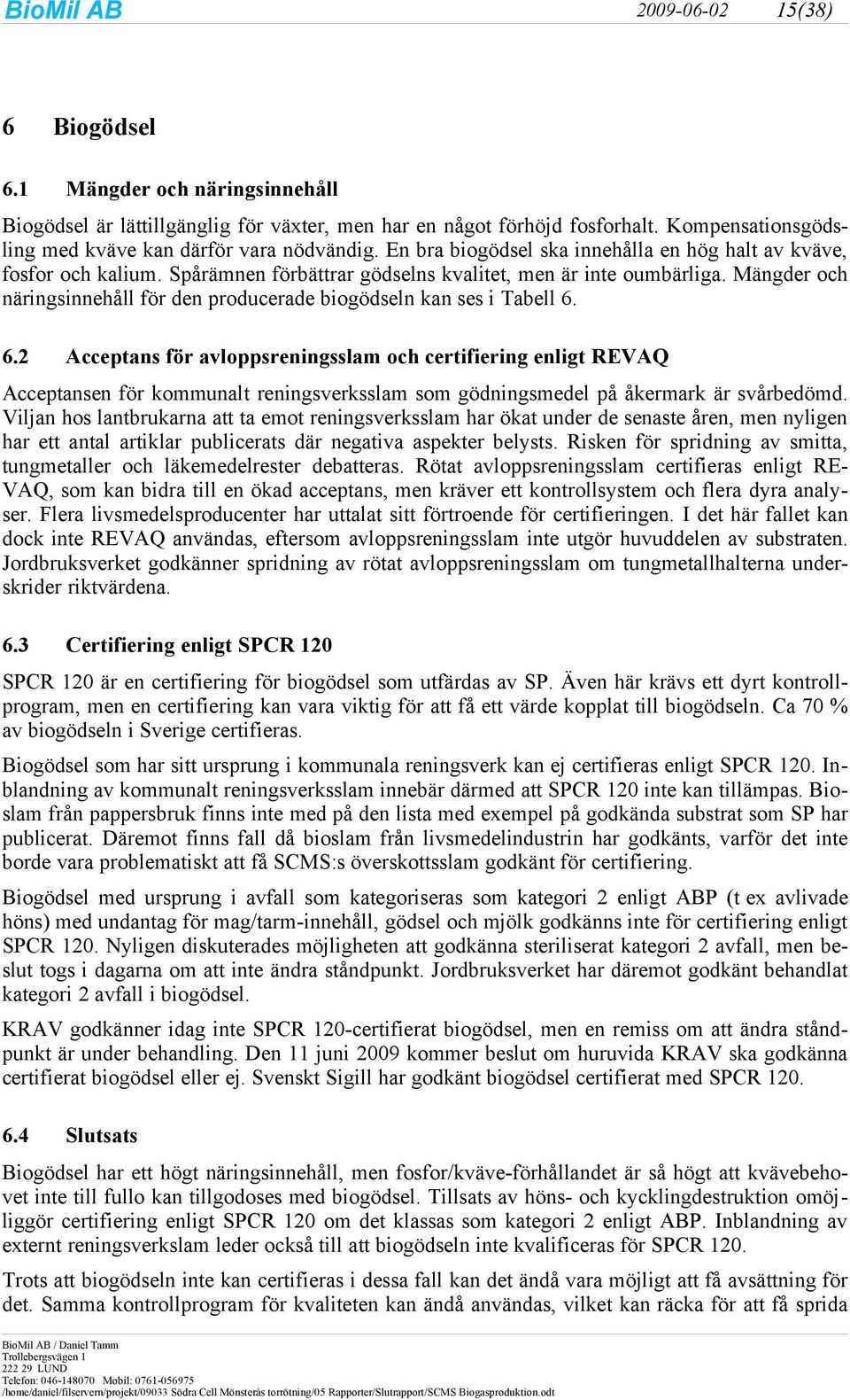 Mängder och näringsinnehåll för den producerade biogödseln kan ses i Tabell 6.