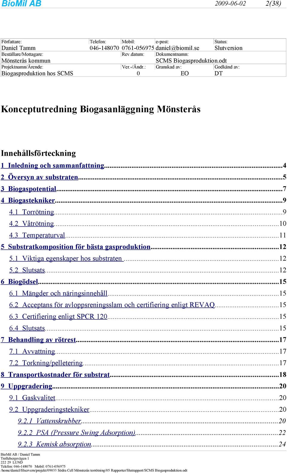 : Granskad av: Godkänd av: Biogasproduktion hos SCMS 0 EO DT Konceptutredning Biogasanläggning Mönsterås Innehållsförteckning 1 Inledning och sammanfattning...4 2 Översyn av substraten.