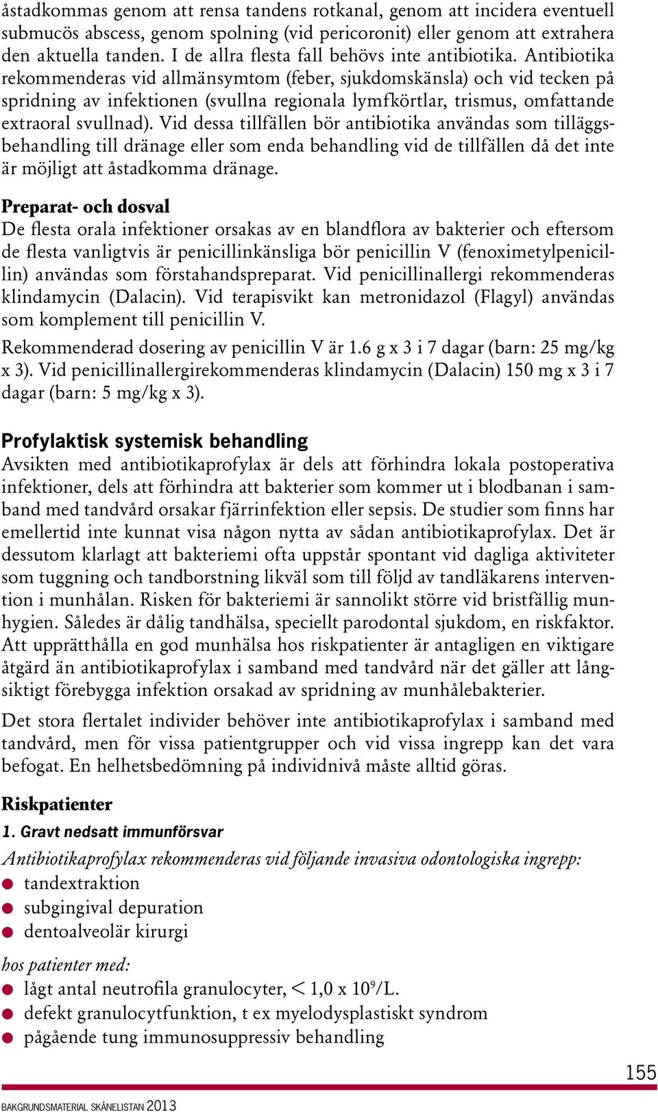 Antibiotika rekommenderas vid allmänsymtom (feber, sjukdomskänsla) och vid tecken på spridning av infektionen (svullna regionala lymfkörtlar, trismus, omfattande extraoral svullnad).