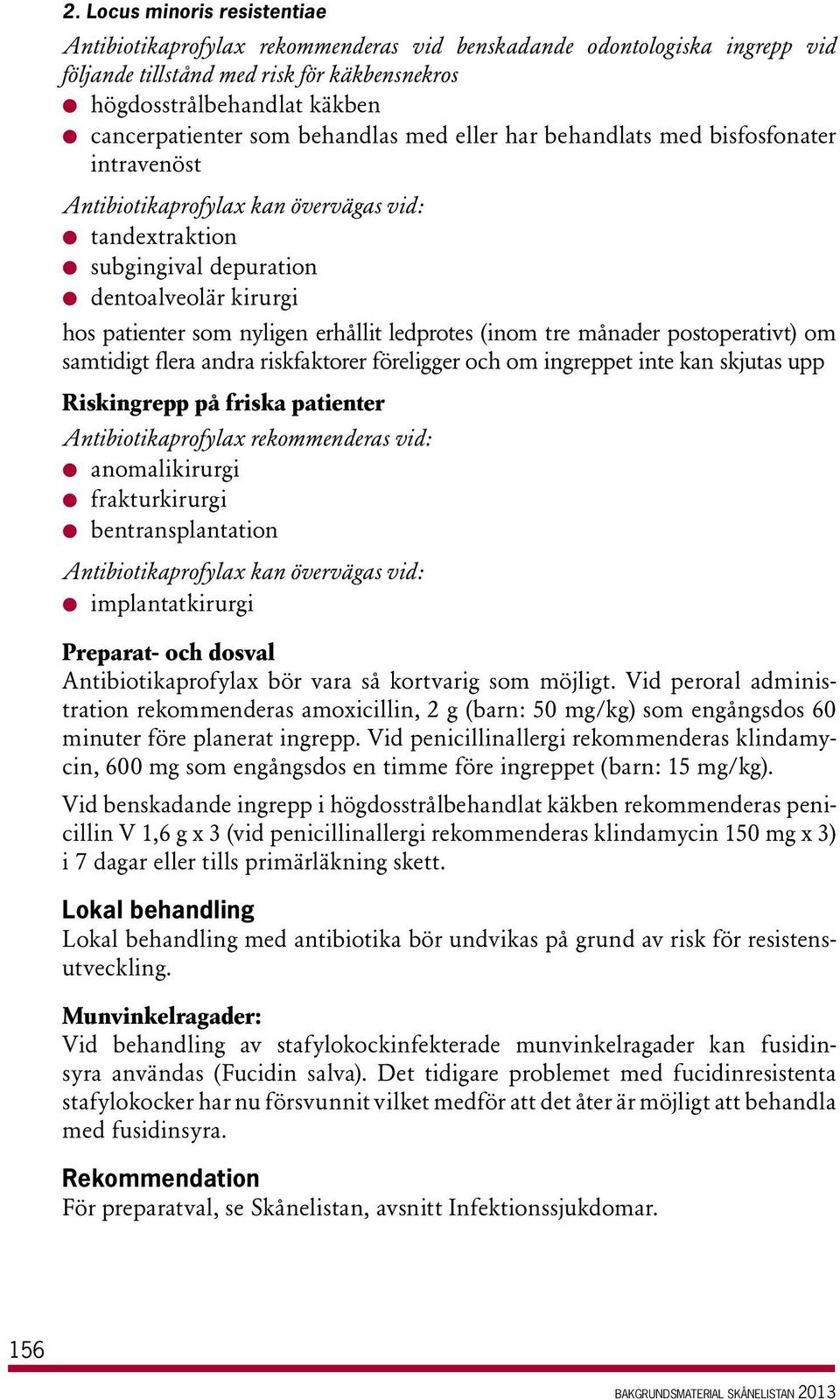 erhållit ledprotes (inom tre månader postoperativt) om samtidigt flera andra riskfaktorer föreligger och om ingreppet inte kan skjutas upp Riskingrepp på friska patienter Antibiotikaprofylax