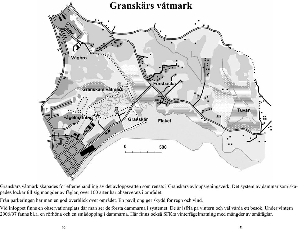 pades lockar till sig mängder av fåglar, över 160 arter har observerats i Vid inloppet finns en observationsplats där man ser de första dammarna a i