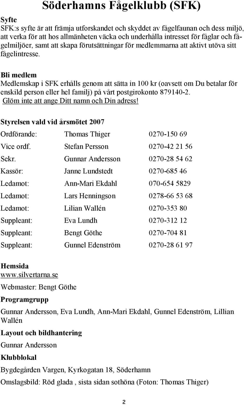 Bli medlem Medlemskap i SFK erhålls genom att sätta in 100 kr (oavsett om Du betalar för enskild person eller hel familj) på vårt postgirokonto 879140-2. Glöm inte att ange Ditt namn och Din adress!