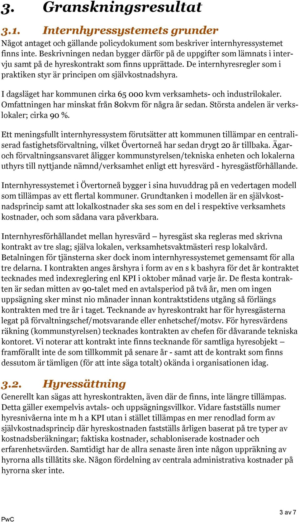 I dagsläget har kommunen cirka 65 000 kvm verksamhets- och industrilokaler. Omfattningen har minskat från 80kvm för några år sedan. Största andelen är verkslokaler; cirka 90 %.