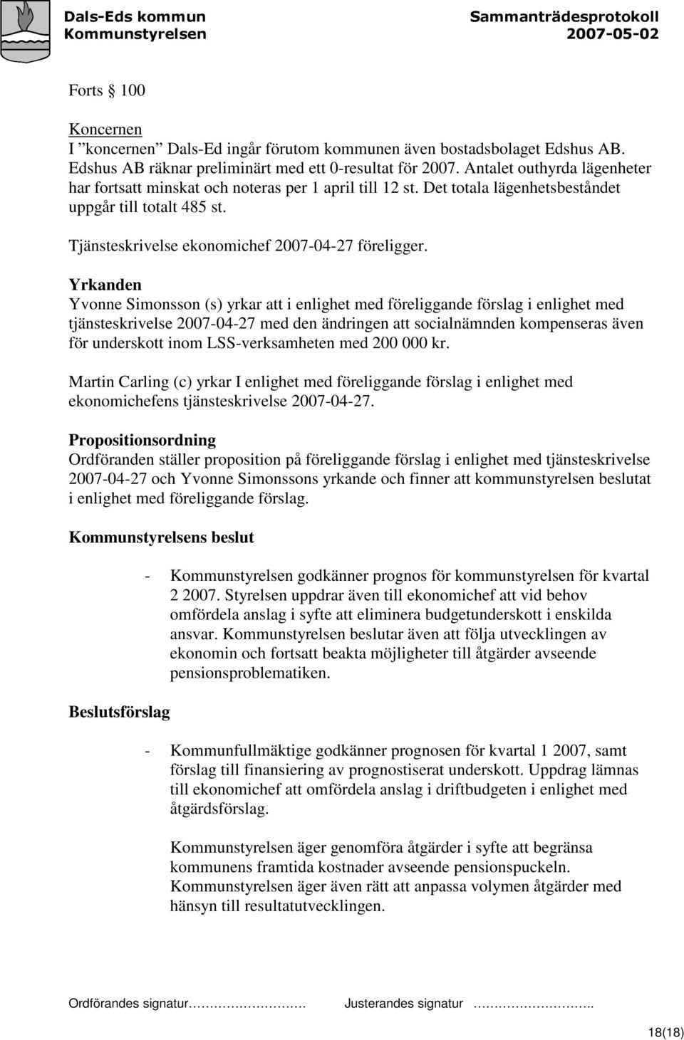 Yrkanden Yvonne Simonsson (s) yrkar att i enlighet med föreliggande förslag i enlighet med tjänsteskrivelse 2007-04-27 med den ändringen att socialnämnden kompenseras även för underskott inom